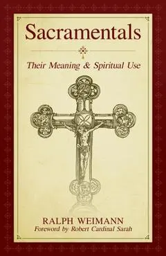Sacramentals: Their Meaning and Spiritual Use
