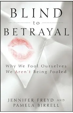 Blind to Betrayal: Why We Fool Ourselves We Aren't Being Fooled