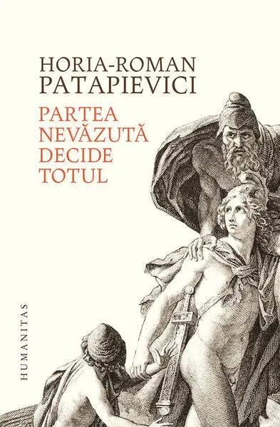 Partea nevăzută decide totul - Hardcover - Horia-Roman Patapievici