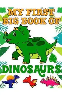 My First Big Book Of Dinosaurs: Ages - 1-3 2-4 4-8 First of the Coloring Books for Boys Girls Great Gift for Little Children and Baby Toddler with Cut