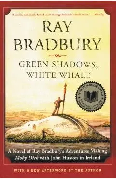 Green Shadows, White Whale: A Novel of Ray Bradbury's Adventures Making Moby Dick with John Huston in Ireland