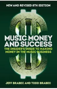 Music Money and Success 8th Edition: The Insider's Guide to Making Money in the Music Business