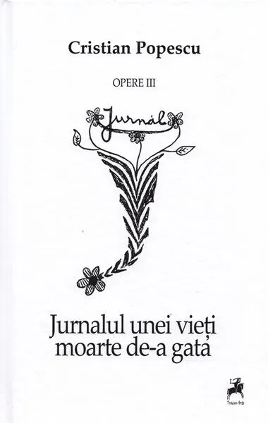 Opere III. Jurnalul unei vieți moarte de-a gata - Hardcover - Cristian Popescu