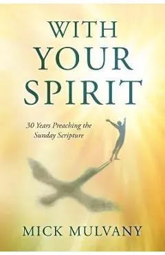 With Your Spirit: 30 Years Preaching the Sunday Scripture