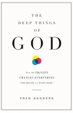 The Deep Things of God: How the Trinity Changes Everything