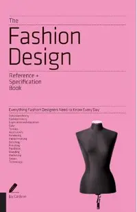The Fashion Design Reference + Specification Book: Everything Fashion Designers Need to Know Every Day