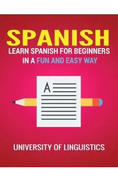 Spanish: Learn Spanish for Beginners in a Fun and Easy Way Including Pronunciation, Spanish Grammar, Reading, and Writing, Plus