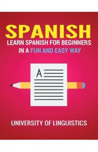 Spanish: Learn Spanish for Beginners in a Fun and Easy Way Including Pronunciation, Spanish Grammar, Reading, and Writing, Plus