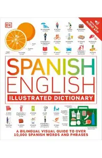 Spanish - English Illustrated Dictionary: A Bilingual Visual Guide to Over 10,000 Spanish Words and Phrases