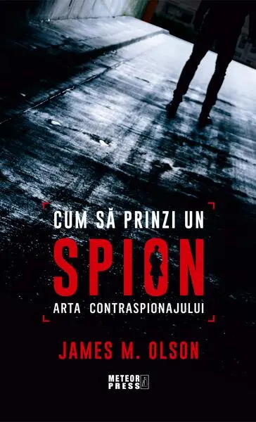 Cum să prinzi un spion. Arta contraspionajului - Paperback brosat - James M. Olson
