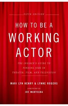 How to Be a Working Actor, 5th Edition: The Insider's Guide to Finding Jobs in Theater, Film & Television
