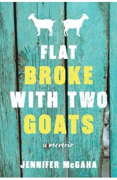 Flat Broke with Two Goats: A Memoir