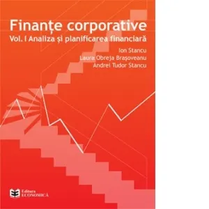 Finante corporative. Volumul 1. Analiza si planificarea financiara