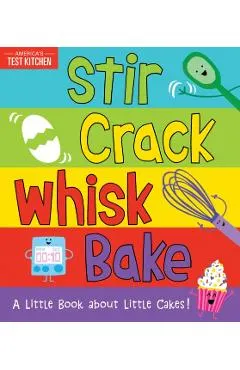 Stir Crack Whisk Bake: A Little Book about Little Cakes