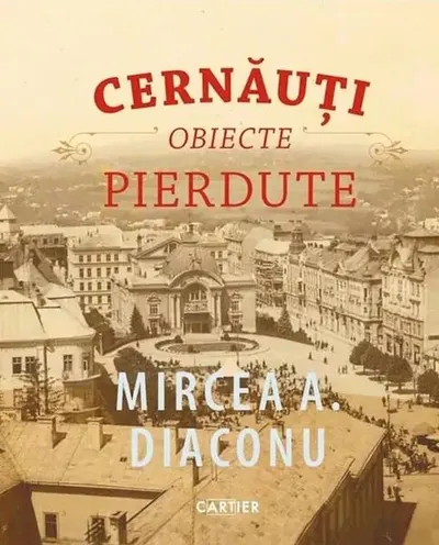 Cernăuți. Obiecte pierdute - Hardcover - Mircea A. Diaconu