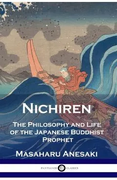 Nichiren: The Philosophy and Life of the Japanese Buddhist Prophet
