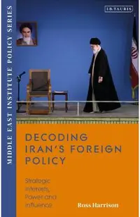 Decoding Iran's Foreign Policy: Strategic Interests, Power and Influence