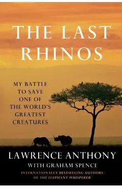 The Last Rhinos: My Battle to Save One of the World's Greatest Creatures