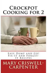 Crockpot Cooking for 2: Easy Dump and Go! Fix-It and Forget-It Recipes
