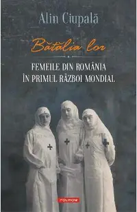 eBook Batalia lor. Femeile din Romania in Primul Razboi Mondial
