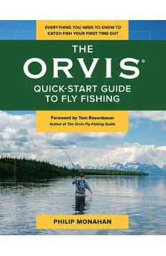 The Orvis Quick-Start Guide to Fly-Fishing: Everything You Need to Know to Catch Fish Your First Time Out