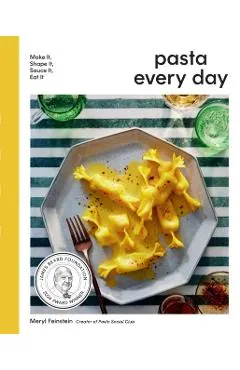 Pasta Every Day: Make It, Shape It, Sauce It, Eat It