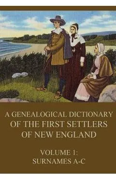A genealogical dictionary of the first settlers of New England, Volume 1: Surnames A-C