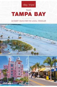 Day Trips(r) from Tampa Bay: Getaway Ideas for the Local Traveler