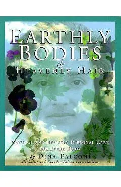 Earthly Bodies & Heavenly Hair: Natural and Healthy Bodycare for Every Body