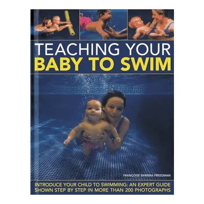 Teaching Your Baby To Swim Introduce Your Child To Swimming An Expert Guide Shown Step By Step In More Than 200 Photographs
