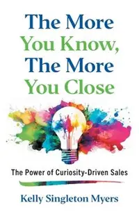 The More You Know, the More You Close: The Power of Curiosity-Driven Sales