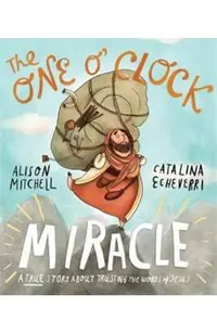 The One O'Clock Miracle: A True Story about Trusting the Words of Jesus