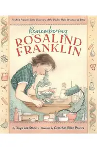 Remembering Rosalind Franklin: Rosalind Franklin & the Discovery of the Double Helix Structure of DNA