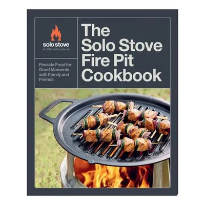The Solo Stove Fire Pit Cookbook Fireside Food for Good Moments with Family and Friends