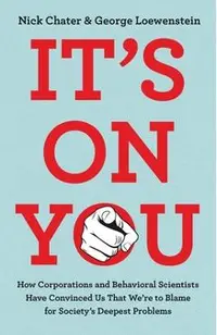 It's on You: How Corporations and Behavioral Scientists Have Convinced Us That We're to Blame for Society's Deepest Problems