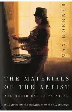 The Materials of the Artist and Their Use in Painting: With Notes on the Techniques of the Old Masters, Revised Edition