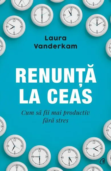 Renunță la ceas - Paperback brosat - Laura Vanderkam