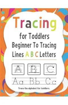 Tracing for Toddlers Beginner To Tracing Lines ABC Letters, Trace the alphabet for toddlers: Alphabet Handwriting Practice workbook for kids for Pre K