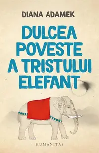 Dulcea poveste a tristului elefant - Paperback brosat - Diana Adamek