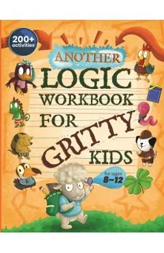 Another Logic Workbook for Gritty Kids: Spatial Reasoning, Math Puzzles, Word Games, Logic Problems, Focus Activities, Two-Player Games. (Develop Prob