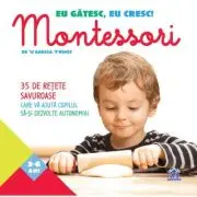Eu gatesc, eu cresc! Montessori. 35 de retete savuroase care va ajuta copilul sa-si dezvolte autonomia!