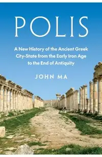 Polis: A New History of the Ancient Greek City-State from the Early Iron Age to the End of Antiquity