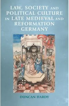 Law, Society and Political Culture in Late Medieval and Reformation Germany