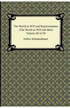 The World as Will and Representation (the World as Will and Idea), Volume III of III