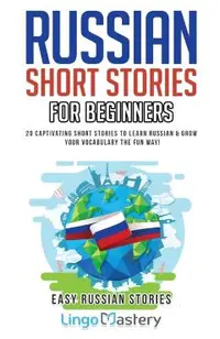 Russian Short Stories for Beginners: 20 Captivating Short Stories to Learn Russian & Grow Your Vocabulary the Fun Way!