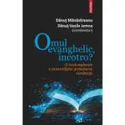 Omul evanghelic, incotro? O noua explorare a comunitatilor protestante romanesti