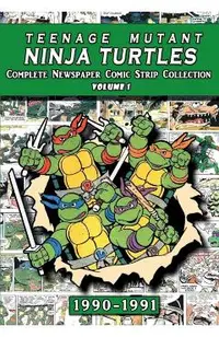 Teenage Mutant Ninja Turtles: Complete Newspaper Daily Comic Strip Collection Vol. 1 (1990-91)