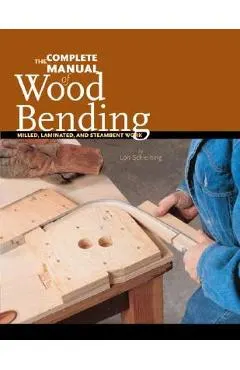 The Complete Manual of Wood Bending: Milled, Laminated, and Steambent Work