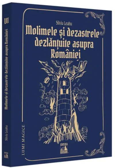 Molimele și dezastrele dezlănțuite asupra României (Vol. 6) - Paperback brosat - Silviu Leahu