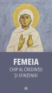 Femeia – chip al credinței și sfințeniei - Paperback brosat